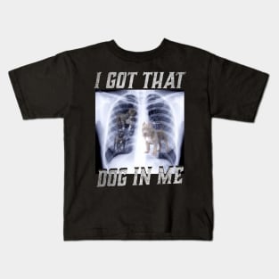 I Got That Dog In Me Xray Funny Meme Dog Xray Kids T-Shirt